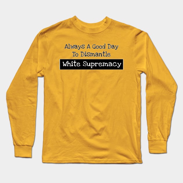 Always A Good Day To Dismantle White Supremacy - Back Long Sleeve T-Shirt by SubversiveWare